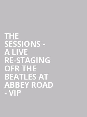 The Sessions - A Live Re-staging ofr the Beatles at Abbey Road - VIP at Royal Albert Hall